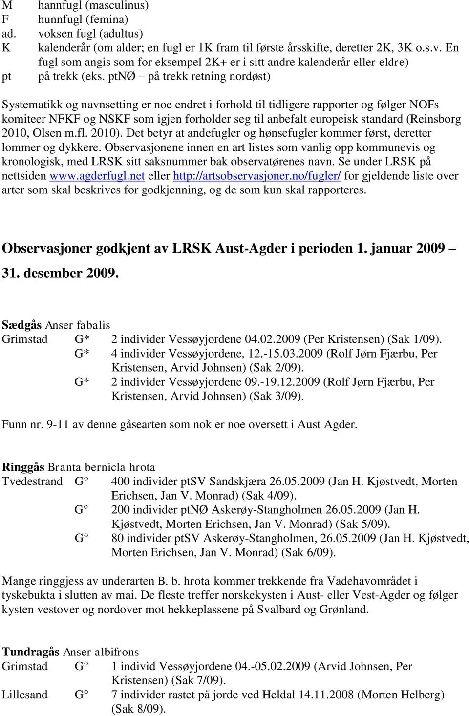 (Reinsborg 2010, Olsen m.fl. 2010). Det betyr at andefugler og hønsefugler kommer først, deretter lommer og dykkere.