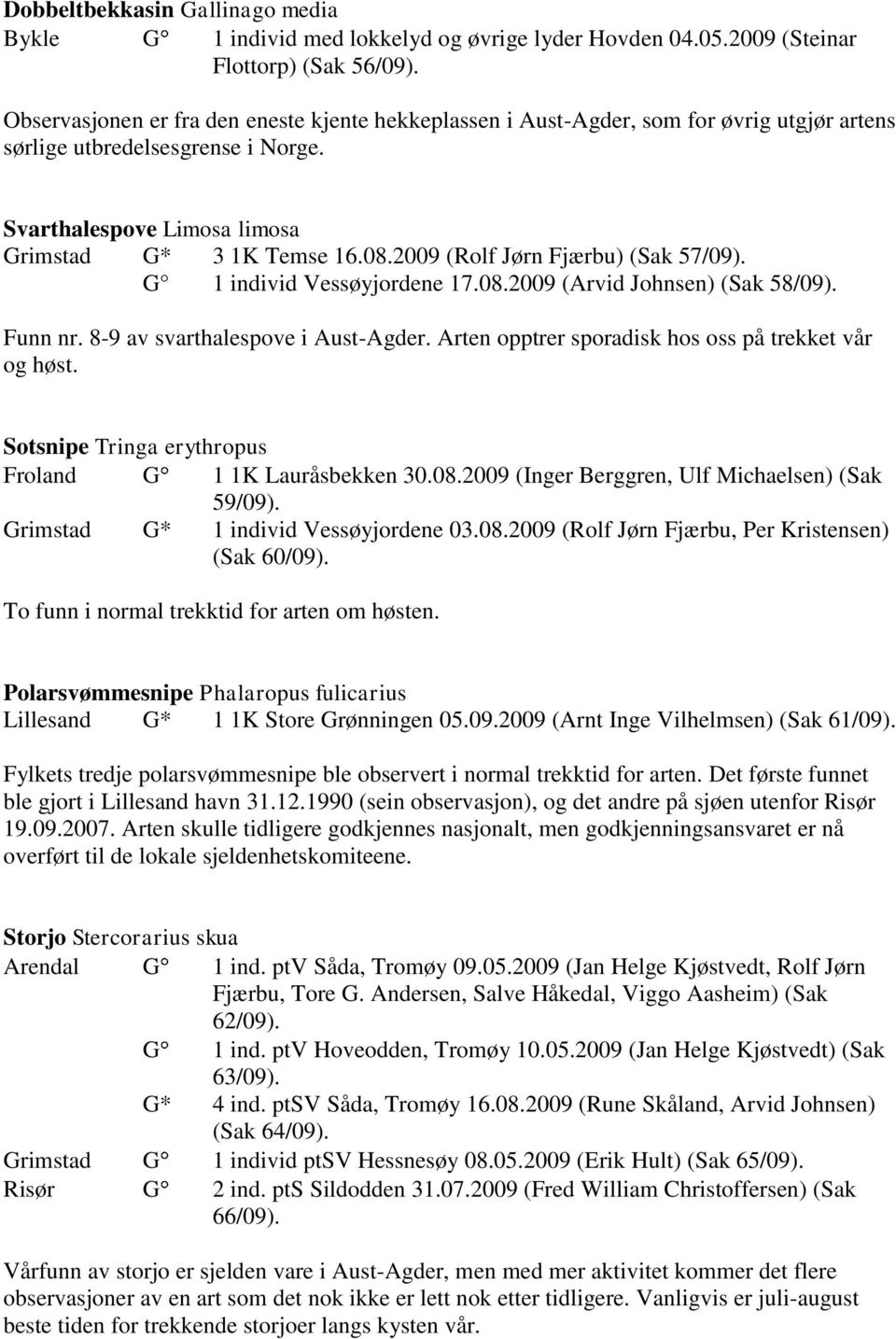 2009 (Rolf Jørn Fjærbu) (Sak 57/09). G 1 individ Vessøyjordene 17.08.2009 (Arvid Johnsen) (Sak 58/09). Funn nr. 8-9 av svarthalespove i Aust-Agder.