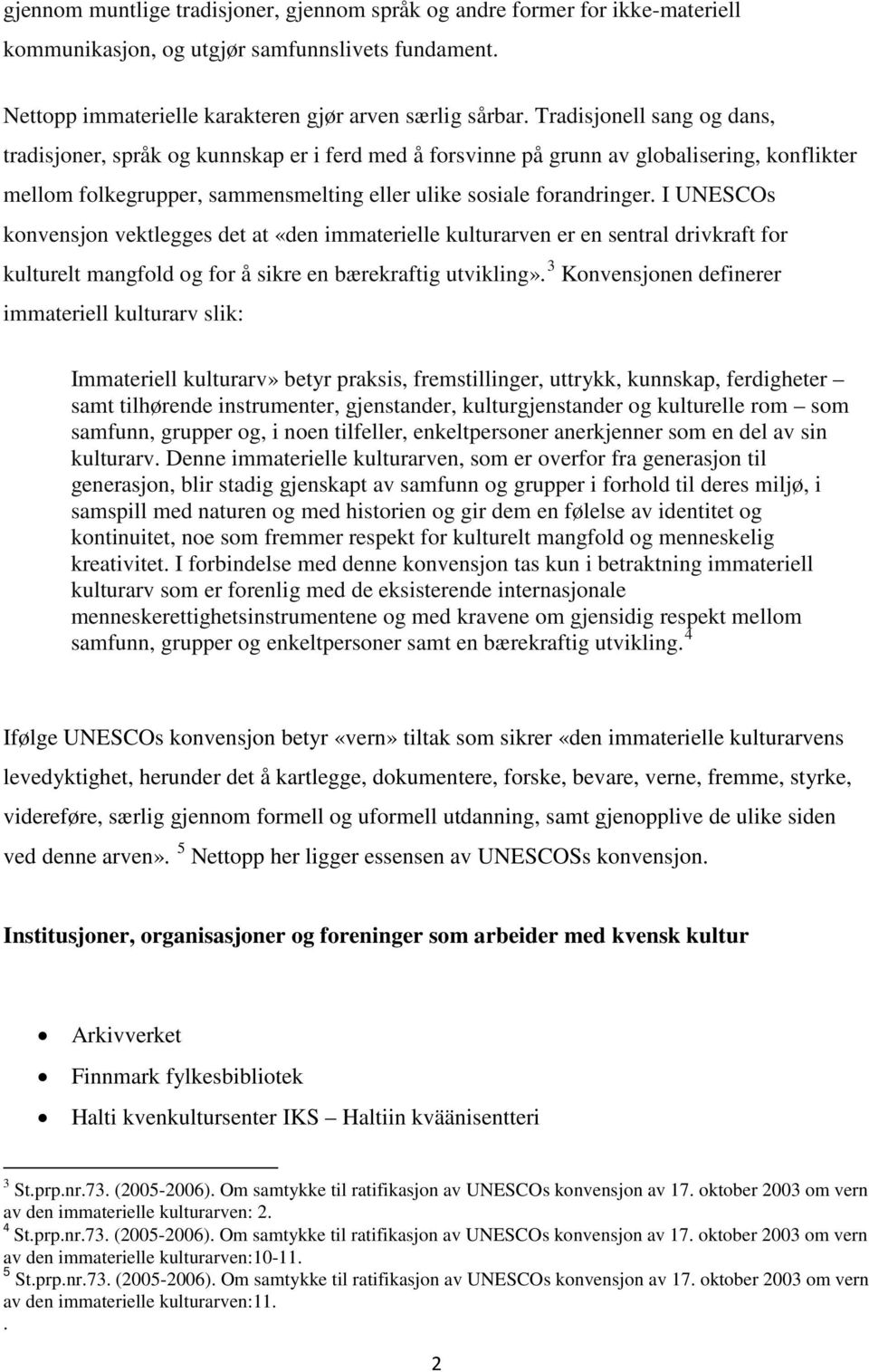 I UNESCOs konvensjon vektlegges det at «den immaterielle kulturarven er en sentral drivkraft for kulturelt mangfold og for å sikre en bærekraftig utvikling».