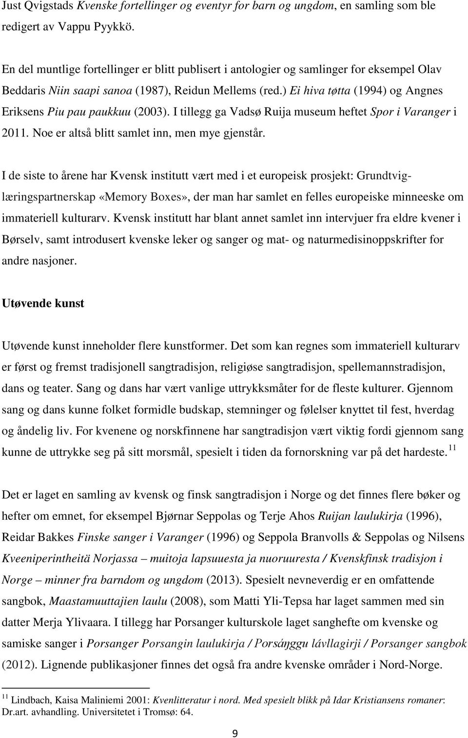 ) Ei hiva tøtta (1994) og Angnes Eriksens Piu pau paukkuu (2003). I tillegg ga Vadsø Ruija museum heftet Spor i Varanger i 2011. Noe er altså blitt samlet inn, men mye gjenstår.