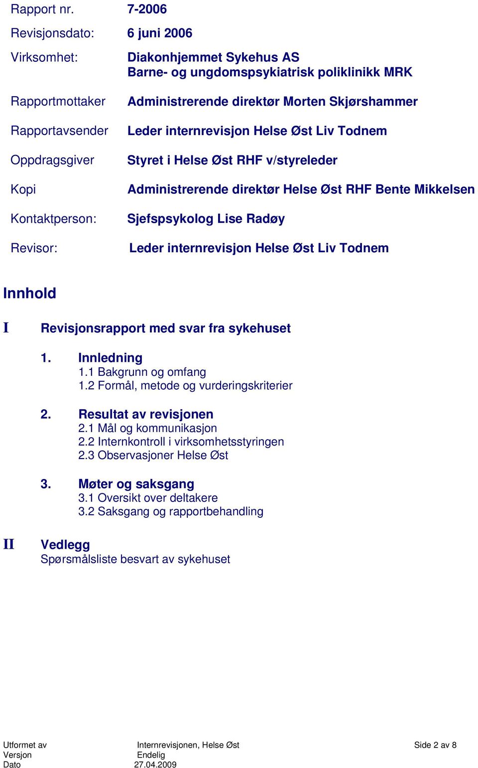 Administrerende direktør Morten Skjørshammer Leder internrevisjon Helse Øst Liv Todnem Styret i Helse Øst RHF v/styreleder Administrerende direktør Helse Øst RHF Bente Mikkelsen Sjefspsykolog Lise