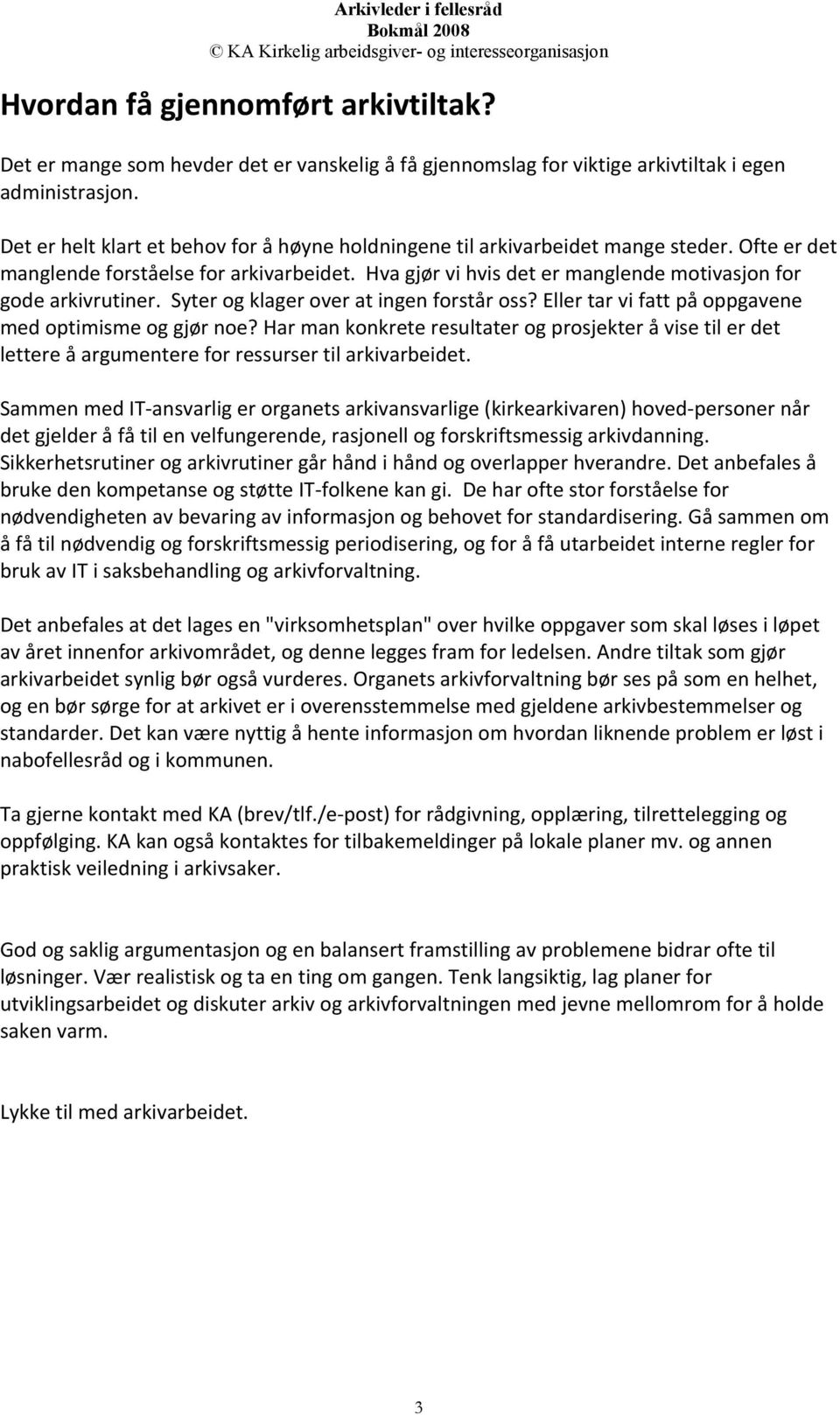 Hva gjør vi hvis det er manglende motivasjon for gode arkivrutiner. Syter og klager over at ingen forstår oss? Eller tar vi fatt på oppgavene med optimisme og gjør noe?