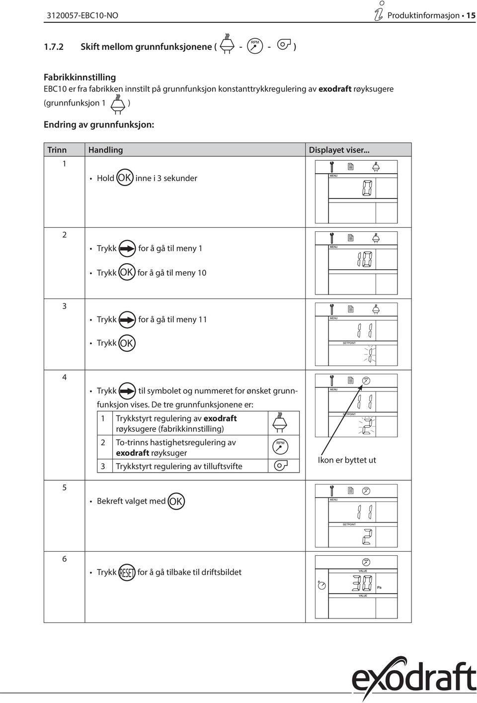 2 Skift mellom grunnfunksjonene ( - - ) Fabrikkinnstilling EBC10 er fra fabrikken innstilt på grunnfunksjon konstanttrykkregulering av exodraft røyksugere (grunnfunksjon 1 ) Endring av