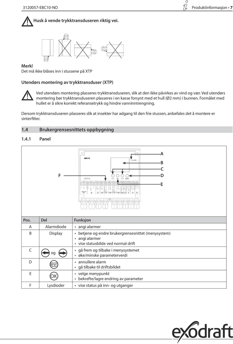 Ved utendørs montering bør trykktransduseren plasseres i en kasse forsynt med et hull (Ø2 mm) i bunnen. Formålet med hullet er å sikre korrekt referansetrykk og hindre vanninntrengning.