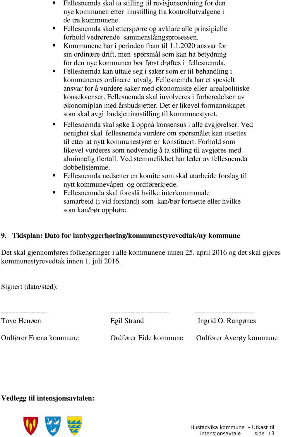 1.2020 ansvar for sin ordinære drift, men spørsmål som kan ha betydning for den nye kommunen bør først drøftes i fellesnemda.