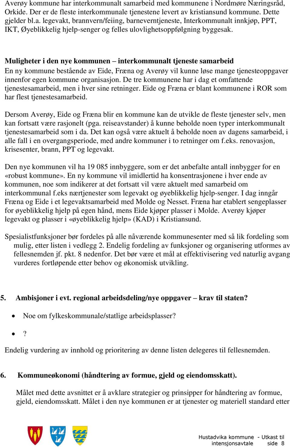 De tre kommunene har i dag et omfattende tjenestesamarbeid, men i hver sine retninger. Eide og Fræna er blant kommunene i ROR som har flest tjenestesamarbeid.