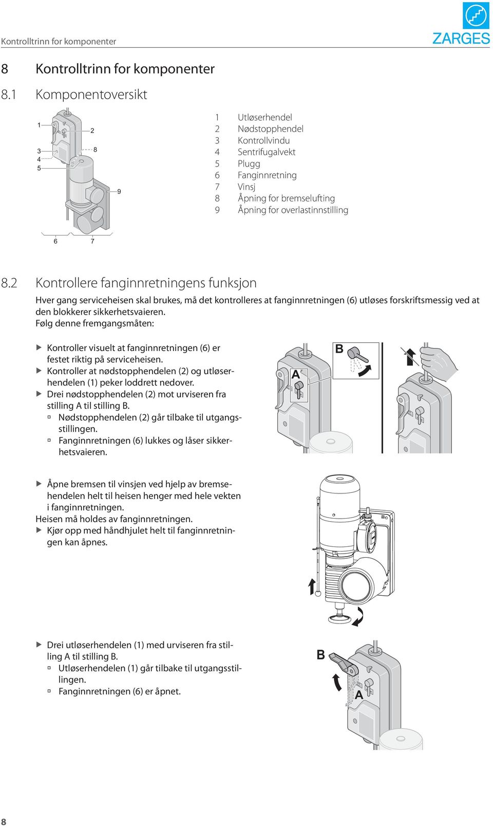 2 Kontrollere fanginnretningens funksjon Hver gang serviceheisen skal brukes, må det kontrolleres at fanginnretningen (6) utløses forskriftsmessig ved at den blokkerer sikkerhetsvaieren.