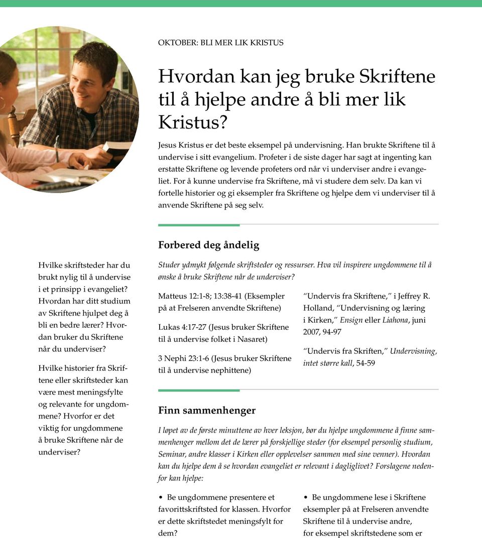 For å kunne undervise fra Skriftene, må vi studere dem selv. Da kan vi fortelle historier og gi eksempler fra Skriftene og hjelpe dem vi underviser til å anvende Skriftene på seg selv.