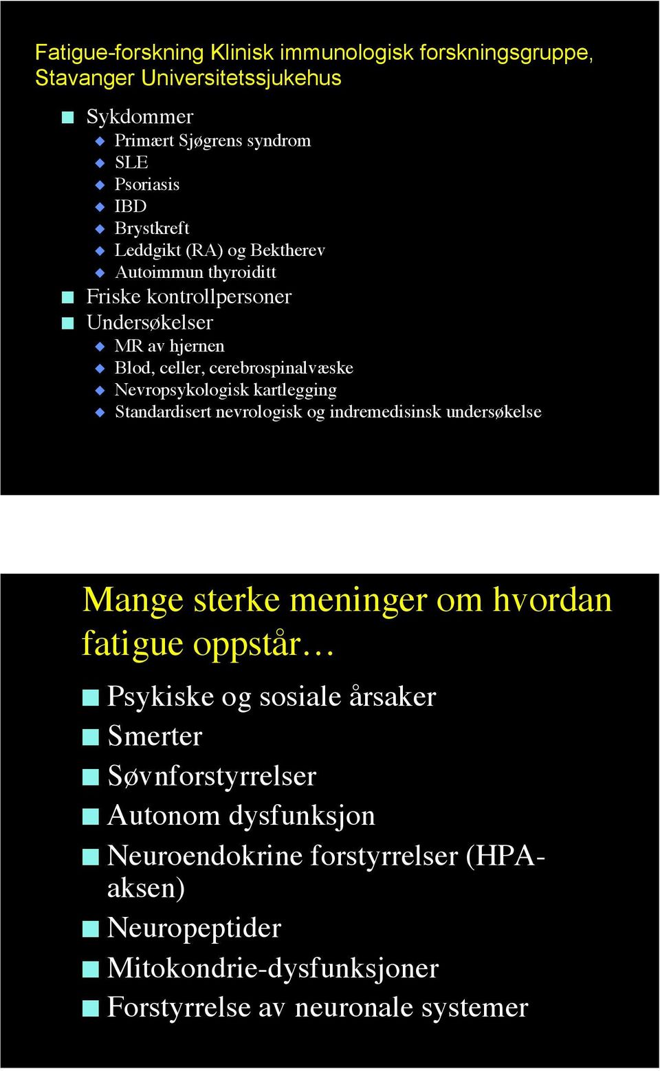 kartlegging Standardisert nevrologisk og indremedisinsk undersøkelse Mange sterke meninger om hvordan fatigue oppstår Psykiske og sosiale årsaker