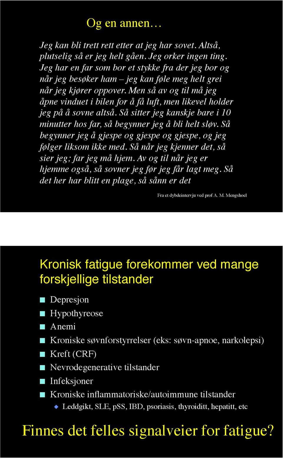 Men så av og til må jeg åpne vinduet i bilen for å få luft, men likevel holder jeg på å sovne altså. Så sitter jeg kanskje bare i 10 minutter hos far, så begynner jeg å bli helt sløv.