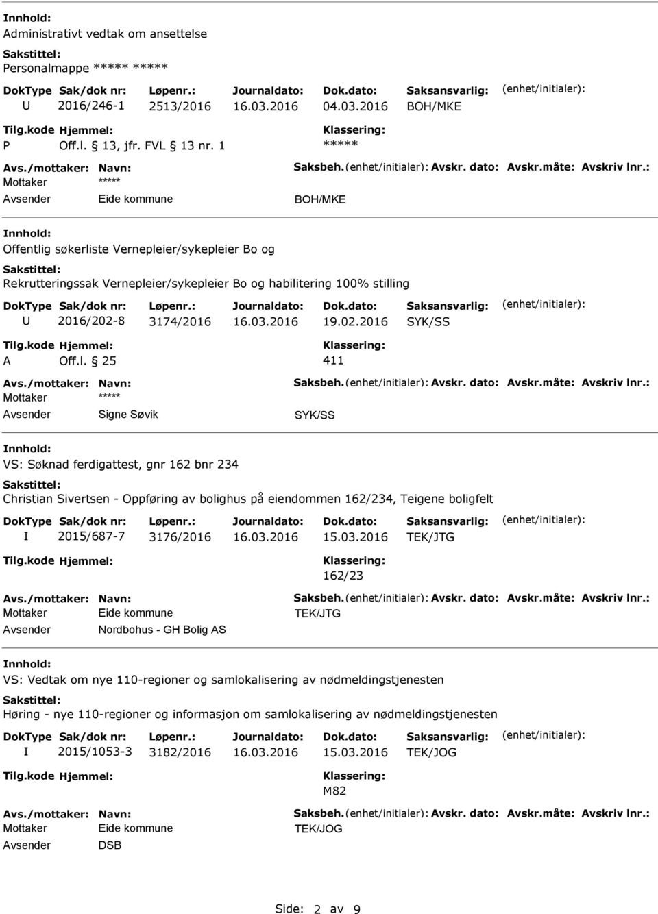 vskr. dato: vskr.måte: vskriv lnr.: VS: Søknad ferdigattest, gnr 162 bnr 234 Christian Sivertsen - Oppføring av bolighus på eiendommen 162/234, Teigene boligfelt 2015/687-7 3176/2016 15.03.