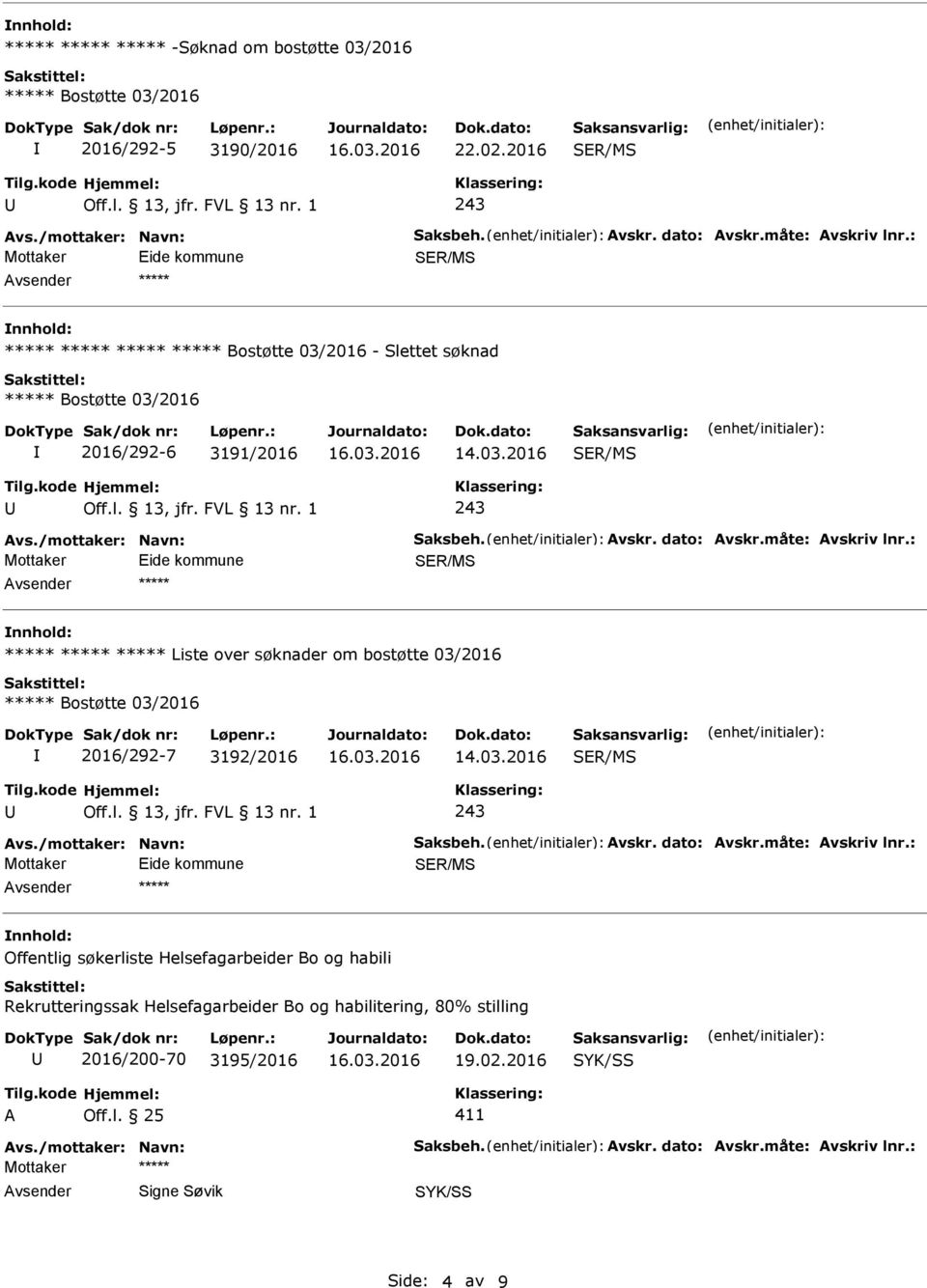 : Liste over søknader om bostøtte 03/2016 Bostøtte 03/2016 2016/292-7 3192/2016 14.03.2016 vs./mottaker: Navn: Saksbeh. vskr. dato: vskr.måte: vskriv lnr.