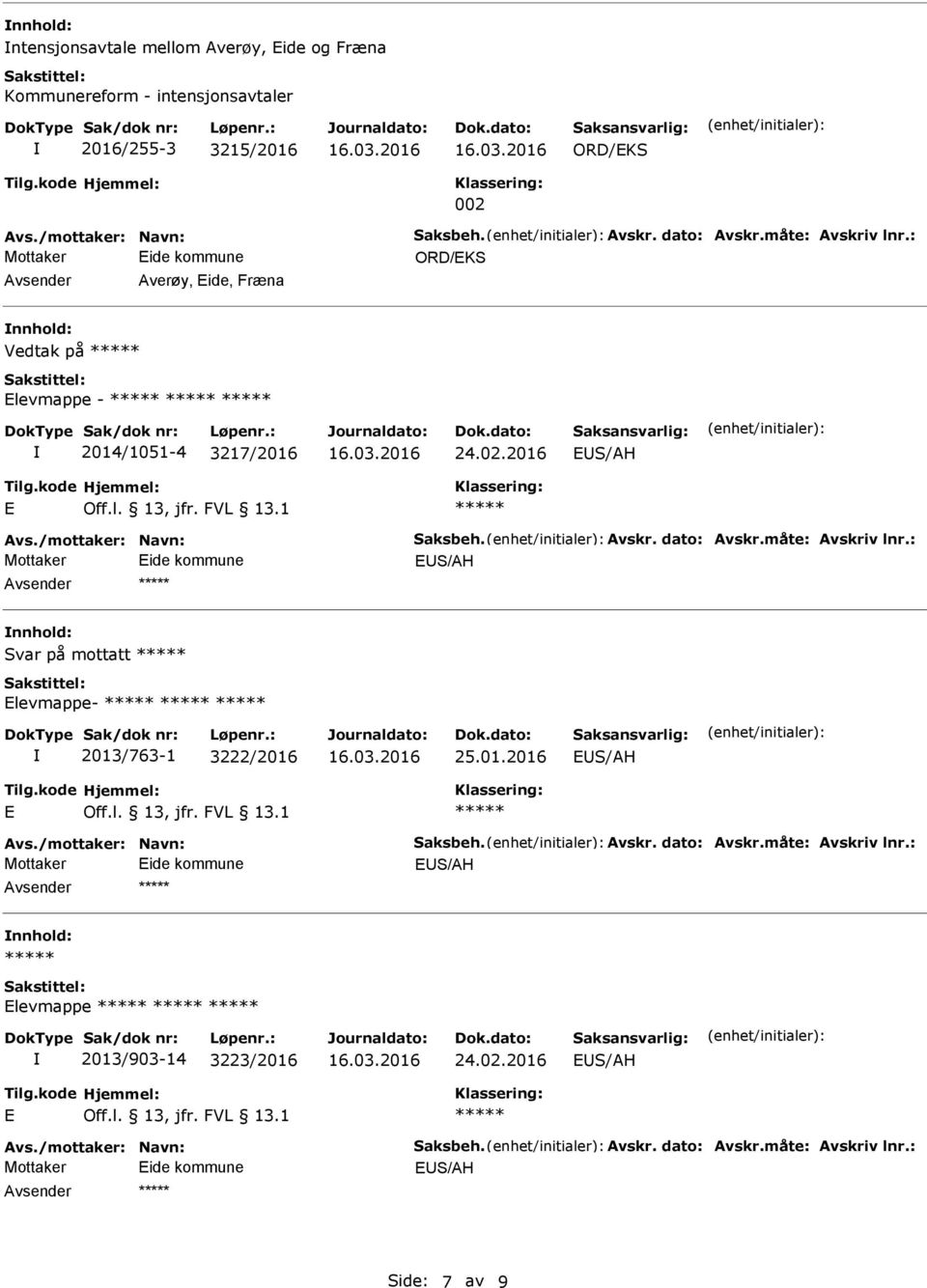 måte: vskriv lnr.: ES/H Svar på mottatt Elevmappe- 2013/763-1 3222/2016 25.01.2016 ES/H E Off.l. 13, jfr. FVL 13.1 vs./mottaker: Navn: Saksbeh. vskr. dato: vskr.