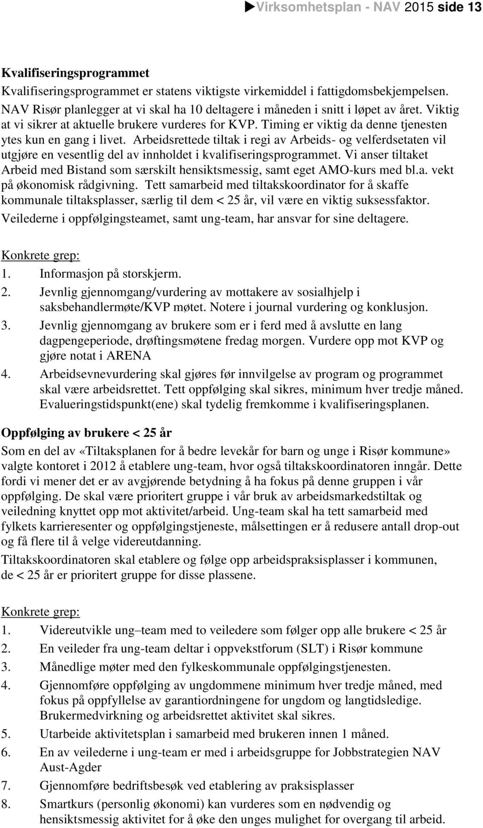 Timing er viktig da denne tjenesten ytes kun en gang i livet. Arbeidsrettede tiltak i regi av Arbeids- og velferdsetaten vil utgjøre en vesentlig del av innholdet i kvalifiseringsprogrammet.