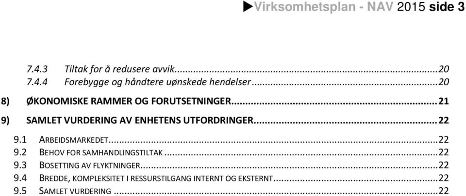 1 ARBEIDSMARKEDET... 22 9.2 BEHOV FOR SAMHANDLINGSTILTAK... 22 9.3 BOSETTING AV FLYKTNINGER... 22 9.4 BREDDE, KOMPLEKSITET I RESSURSTILGANG INTERNT OG EKSTERNT.