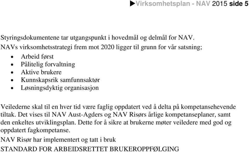 Løsningsdyktig organisasjon Veilederne skal til en hver tid være faglig oppdatert ved å delta på kompetansehevende tiltak.