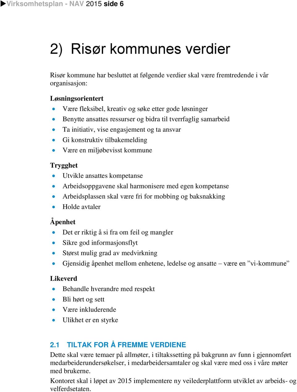 Utvikle ansattes kompetanse Arbeidsoppgavene skal harmonisere med egen kompetanse Arbeidsplassen skal være fri for mobbing og baksnakking Holde avtaler Åpenhet Det er riktig å si fra om feil og