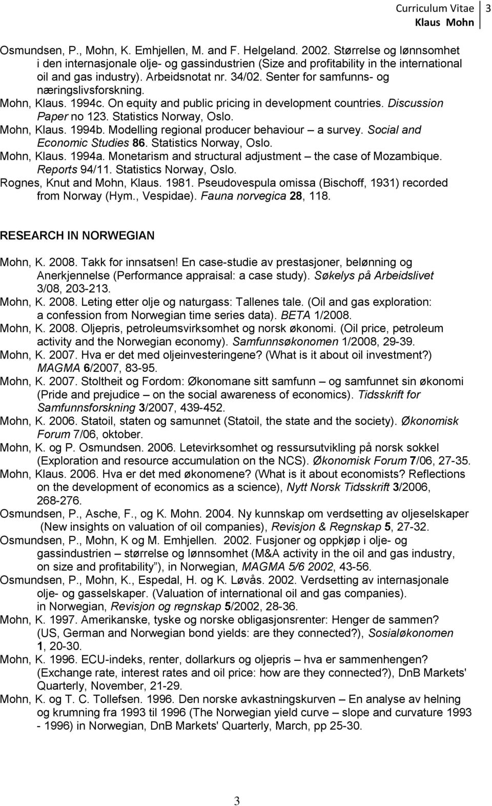 Mohn, Klaus. 1994b. Modelling regional producer behaviour a survey. Social and Economic Studies 86. Statistics Norway, Oslo. Mohn, Klaus. 1994a.