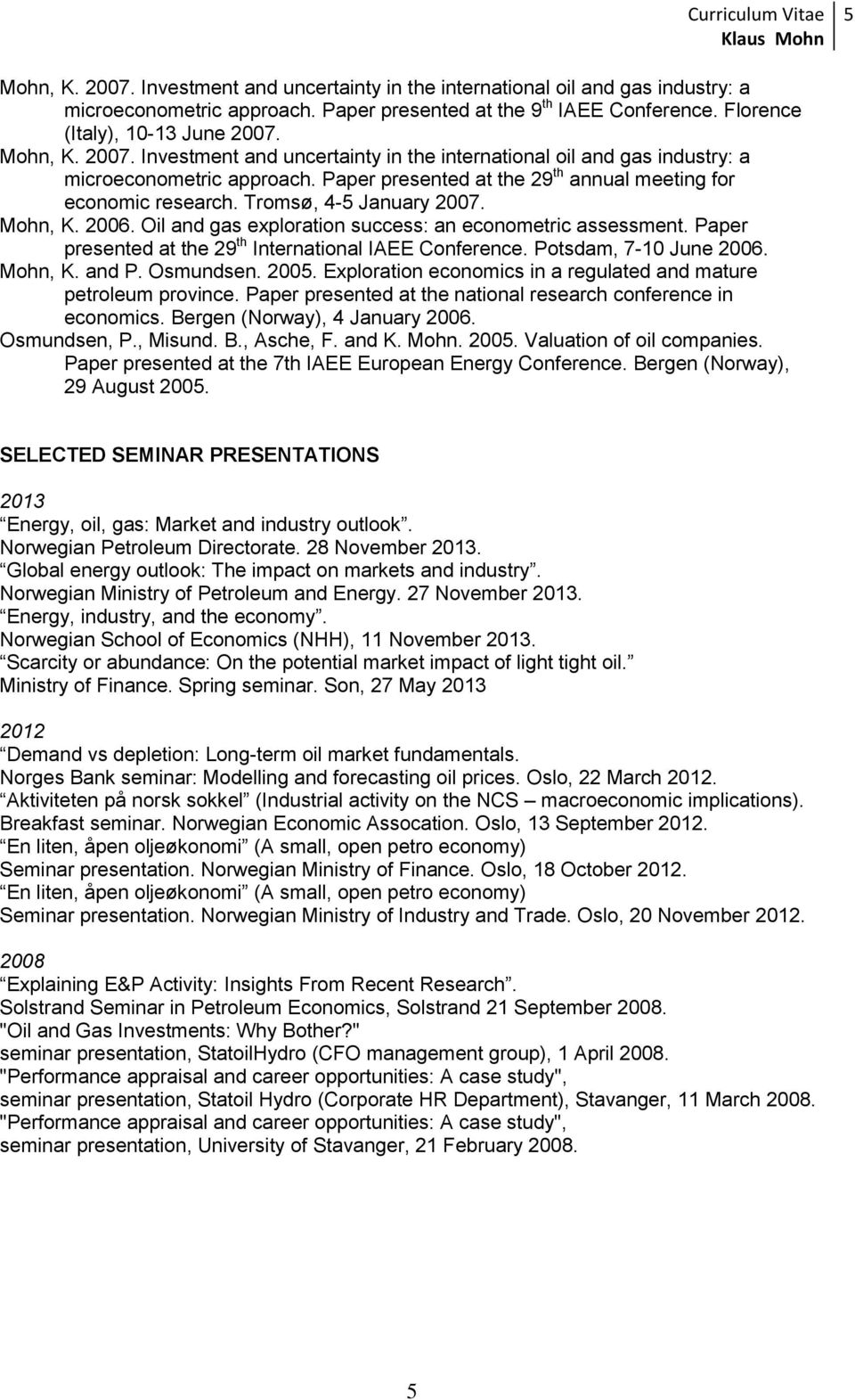 Tromsø, 4-5 January 2007. Mohn, K. 2006. Oil and gas exploration success: an econometric assessment. Paper presented at the 29 th International IAEE Conference. Potsdam, 7-10 June 2006. Mohn, K. and P.