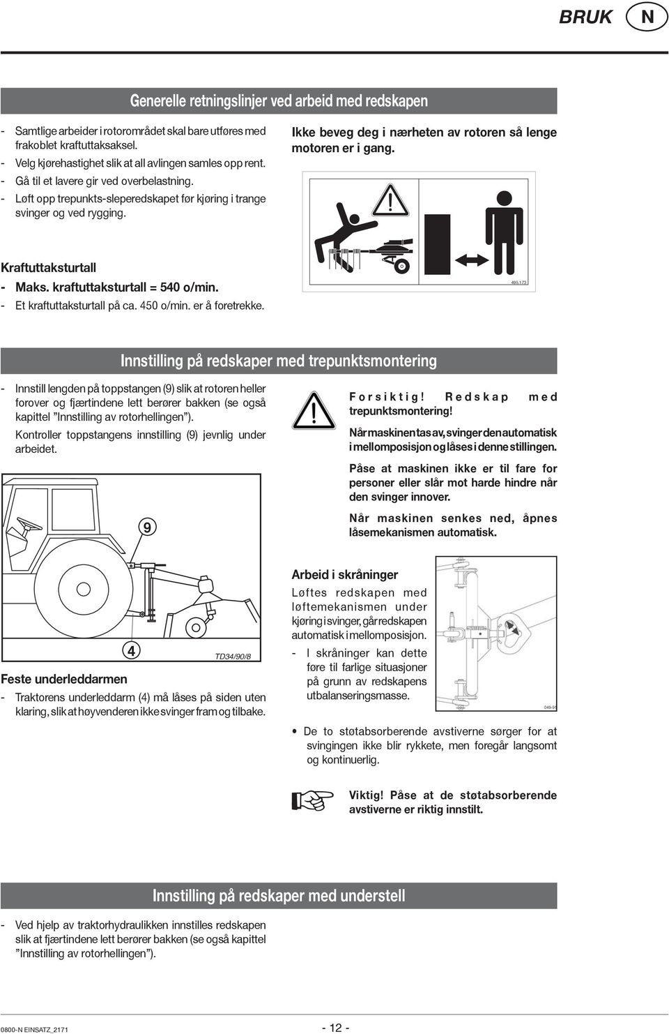 Kraftuttaksturtall - Maks. kraftuttaksturtall = 540 o/min. - Et kraftuttaksturtall på ca. 450 o/min. er å foretrekke. 495.