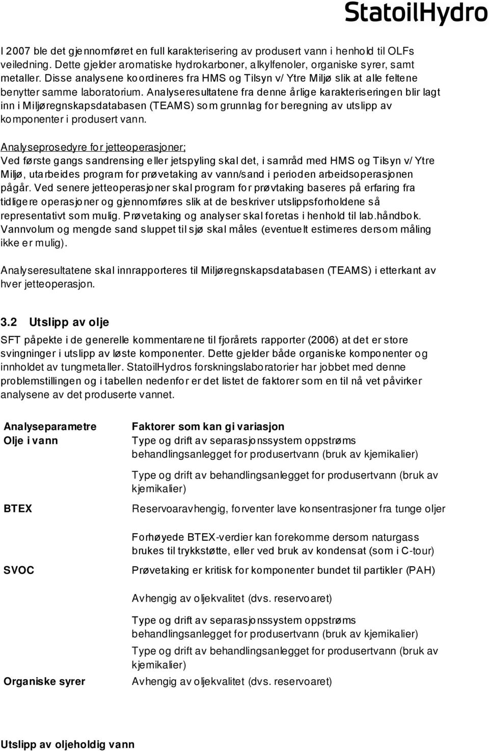 Analyseresultatene fra denne årlige karakteriseringen blir lagt inn i Miljøregnskapsdatabasen (TEAMS) som grunnlag for beregning av utslipp av komponenter i produsert vann.