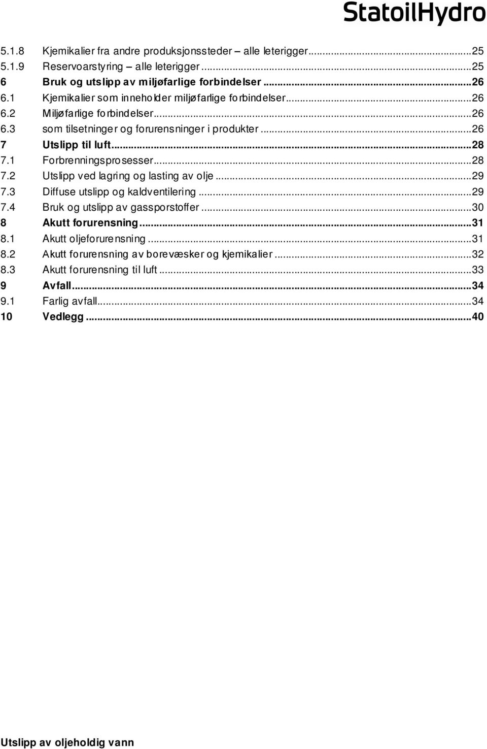 1 Forbrenningsprosesser...28 7.2 ved lagring og lasting av olje...29 7.3 Diffuse utslipp og kaldventilering...29 7.4 Bruk og utslipp av gassporstoffer...30 8 Akutt forurensning.