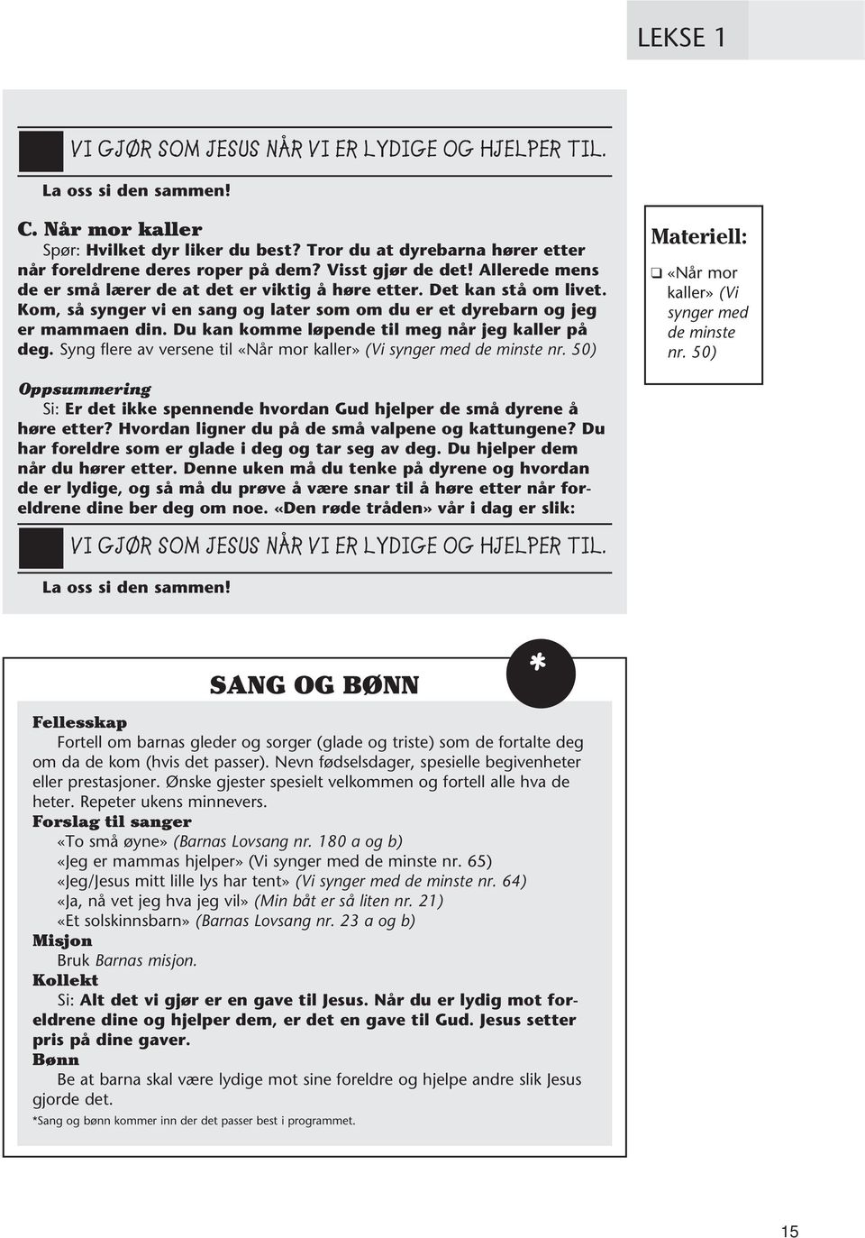 Du kan komme løpende til meg når jeg kaller på deg. Syng flere av versene til «Når mor kaller» (Vi synger med de minste nr. 50) «Når mor kaller» (Vi synger med de minste nr.