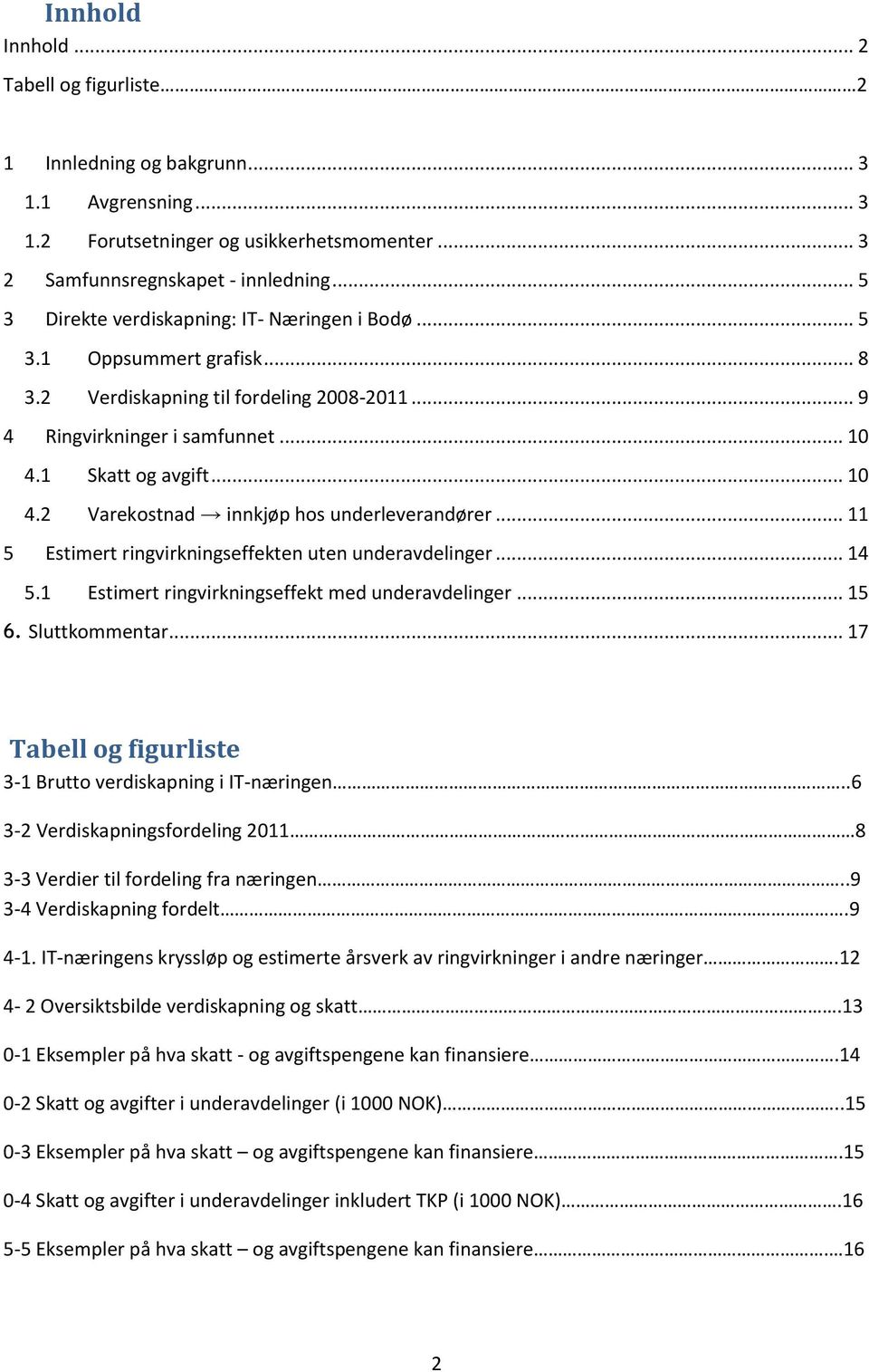 1 Skatt og avgift... 10 4.2 Varekostnad innkjøp hos underleverandører... 11 5 Estimert ringvirkningseffekten uten underavdelinger... 14 5.1 Estimert ringvirkningseffekt med underavdelinger... 15 6.