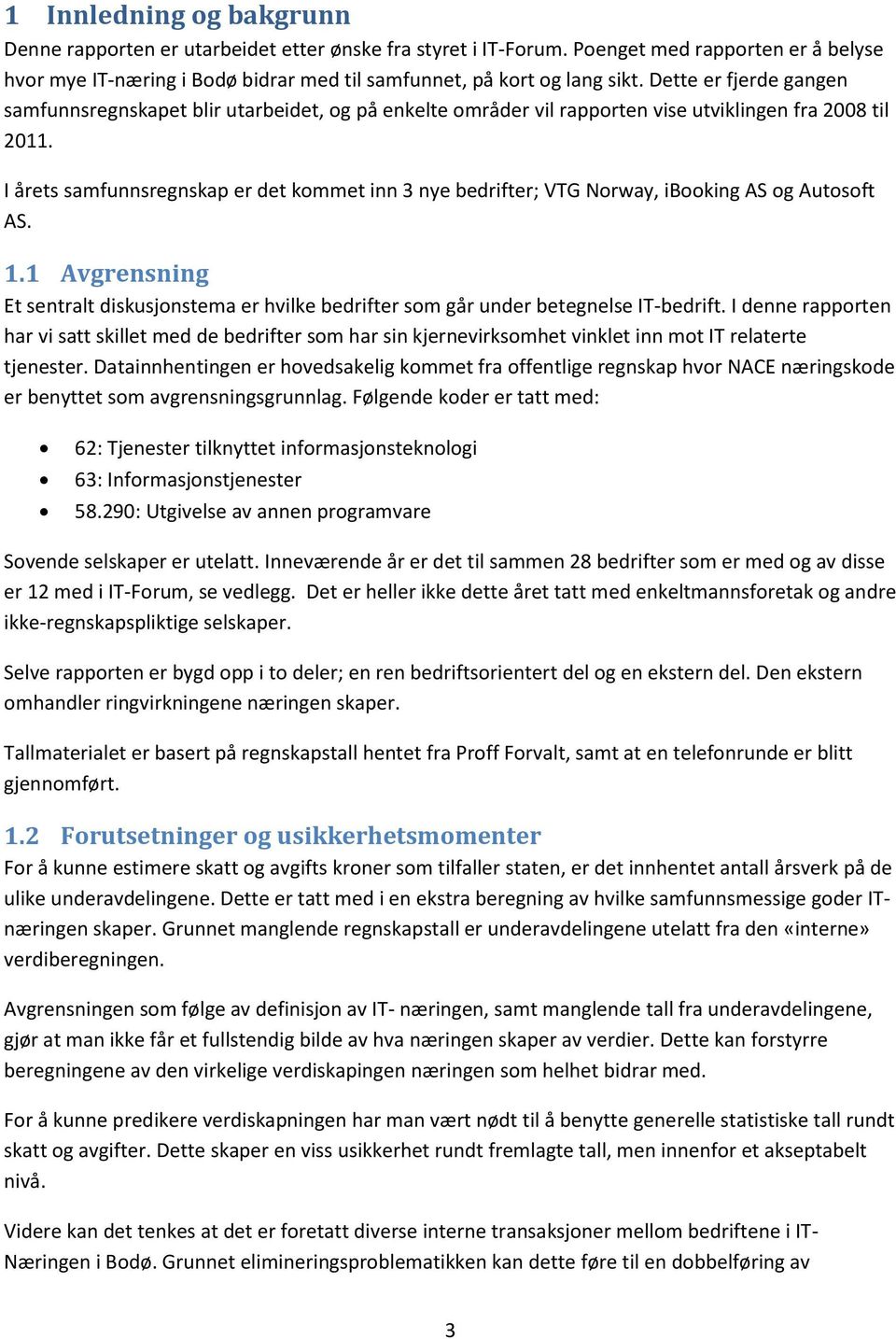 I årets samfunnsregnskap er det kommet inn 3 nye bedrifter; VTG Norway, ibooking AS og Autosoft AS. 1.1 Avgrensning Et sentralt diskusjonstema er hvilke bedrifter som går under betegnelse IT-bedrift.
