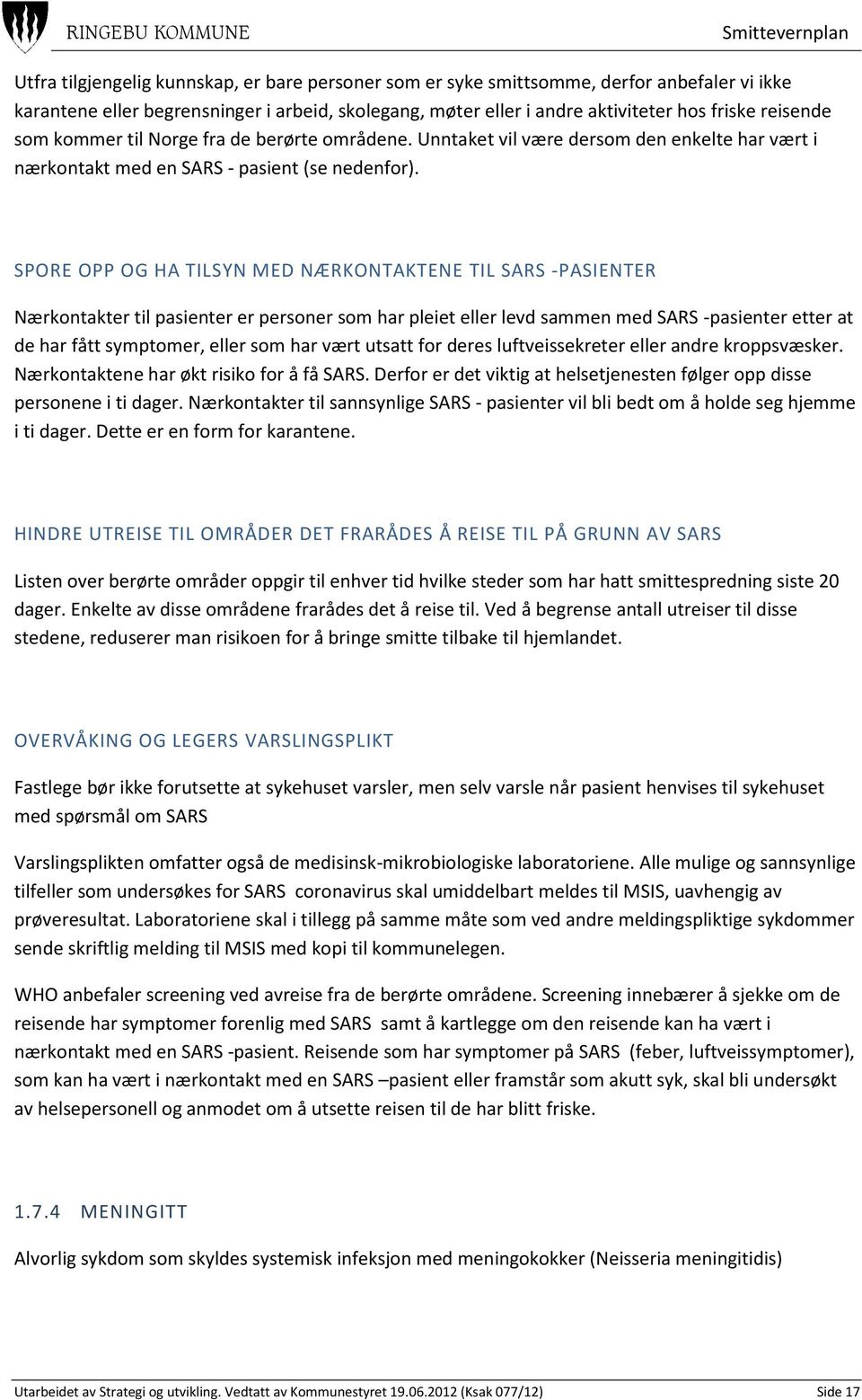 SPORE OPP OG HA TILSYN MED NÆRKONTAKTENE TIL SARS -PASIENTER Nærkontakter til pasienter er personer som har pleiet eller levd sammen med SARS -pasienter etter at de har fått symptomer, eller som har