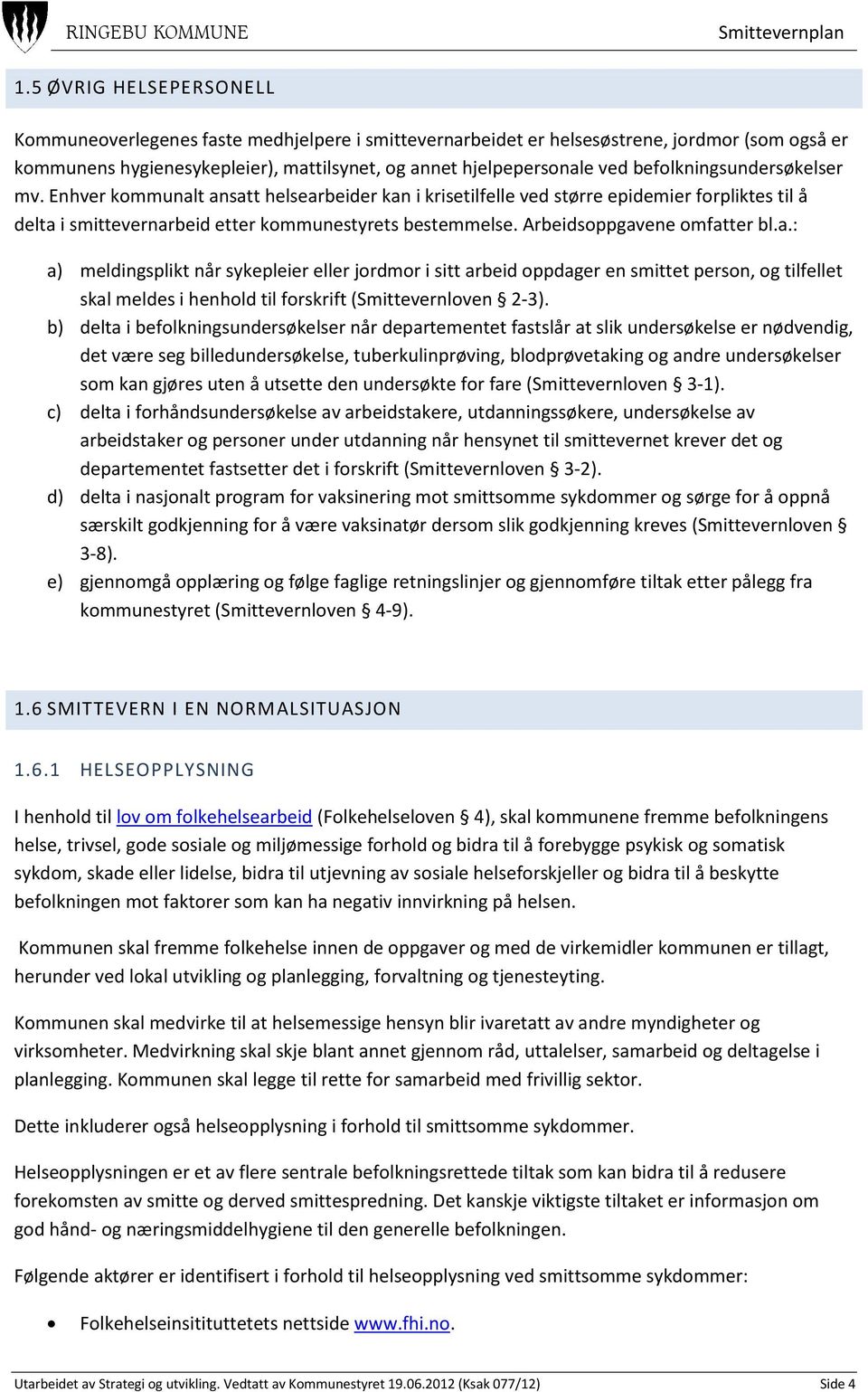 befolkningsundersøkelser mv. Enhver kommunalt ansatt helsearbeider kan i krisetilfelle ved større epidemier forpliktes til å delta i smittevernarbeid etter kommunestyrets bestemmelse.