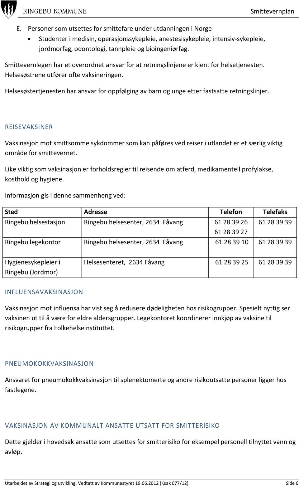 Smittevernlegen har et overordnet ansvar for at retningslinjene er kjent for helsetjenesten. Helsesøstrene utfører ofte vaksineringen.