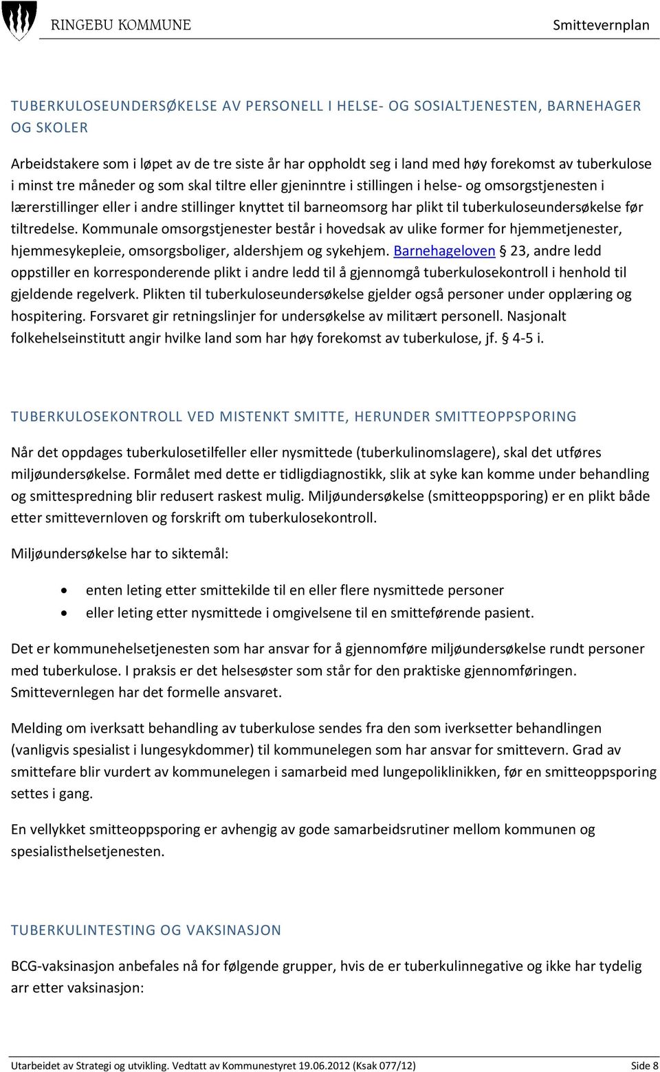 tuberkuloseundersøkelse før tiltredelse. Kommunale omsorgstjenester består i hovedsak av ulike former for hjemmetjenester, hjemmesykepleie, omsorgsboliger, aldershjem og sykehjem.