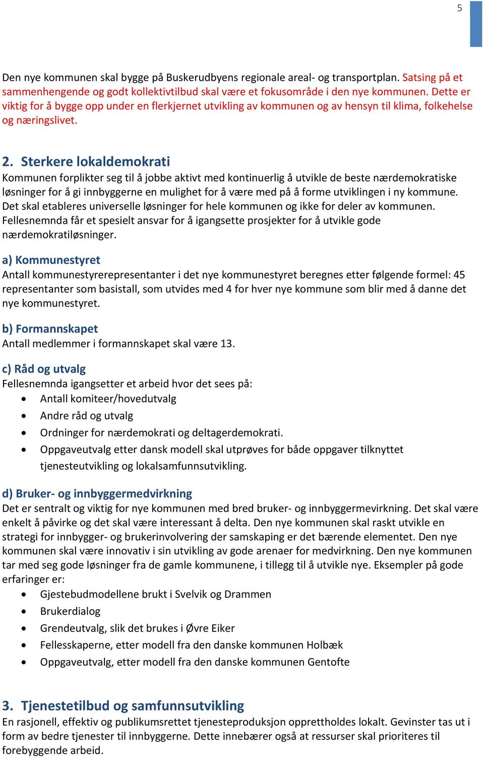 Sterkere lokaldemokrati Kommunen forplikter seg til å jobbe aktivt med kontinuerlig å utvikle de beste nærdemokratiske løsninger for å gi innbyggerne en mulighet for å være med på å forme utviklingen