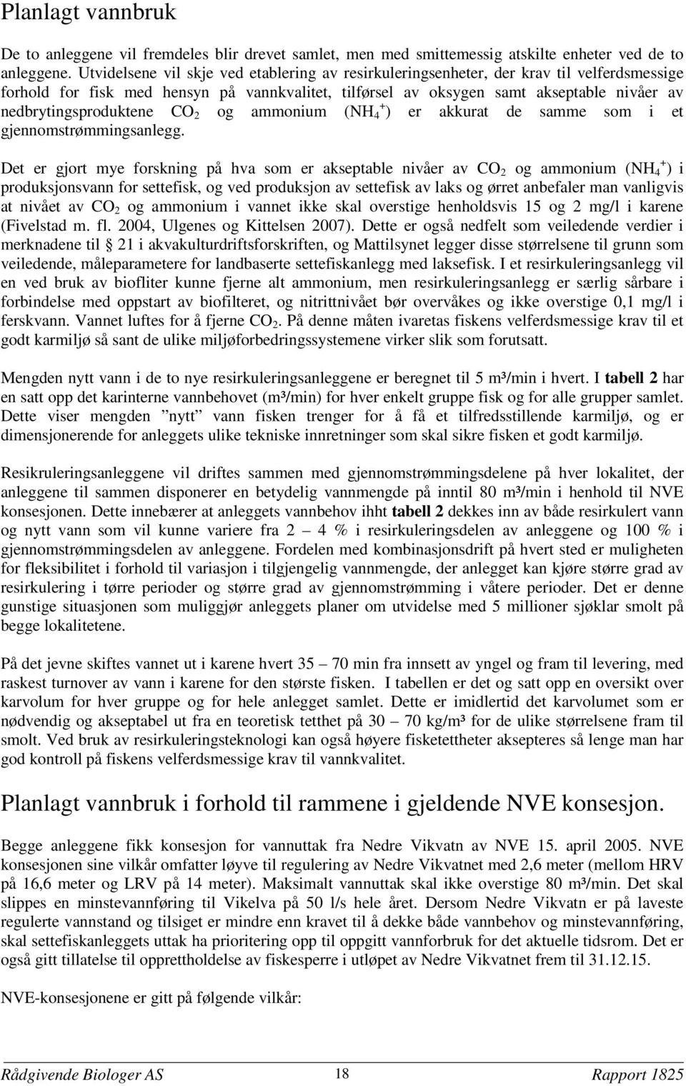 nedbrytingsproduktene CO 2 og ammonium (NH 4 + ) er akkurat de samme som i et gjennomstrømmingsanlegg.