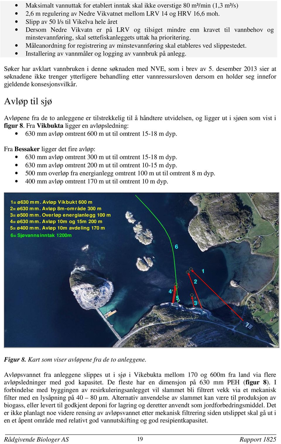 Måleanordning for registrering av minstevannføring skal etableres ved slippestedet. Installering av vannmåler og logging av vannbruk på anlegg.