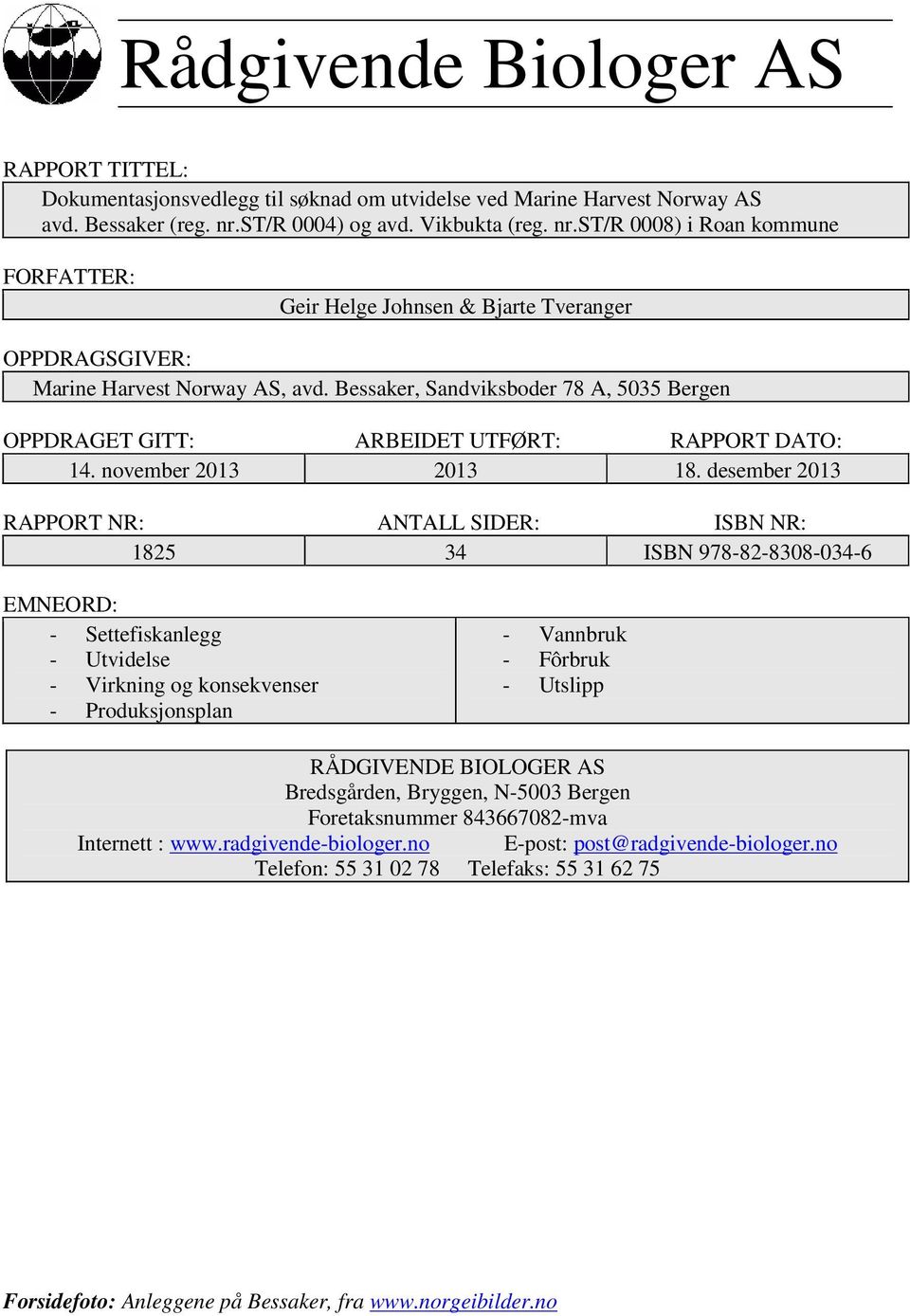 Bessaker, Sandviksboder 78 A, 5035 Bergen OPPDRAGET GITT: ARBEIDET UTFØRT: RAPPORT DATO: 14. november 2013 2013 18.