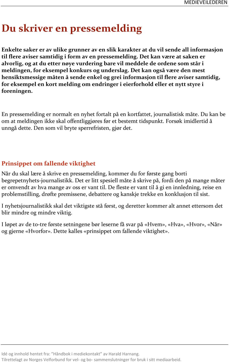 detkanogsåværedenmest hensiktsmessigemåtenåsendeenkeloggreiinformasjontilflereavisersamtidig, foreksempelenkortmeldingomendringerieierforholdelleretnyttstyrei foreningen.