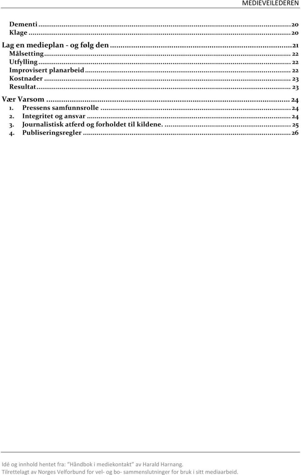 Integritetogansvar... 24 3. Journalistiskatferdogforholdettilkildene.... 25 4. Publiseringsregler.