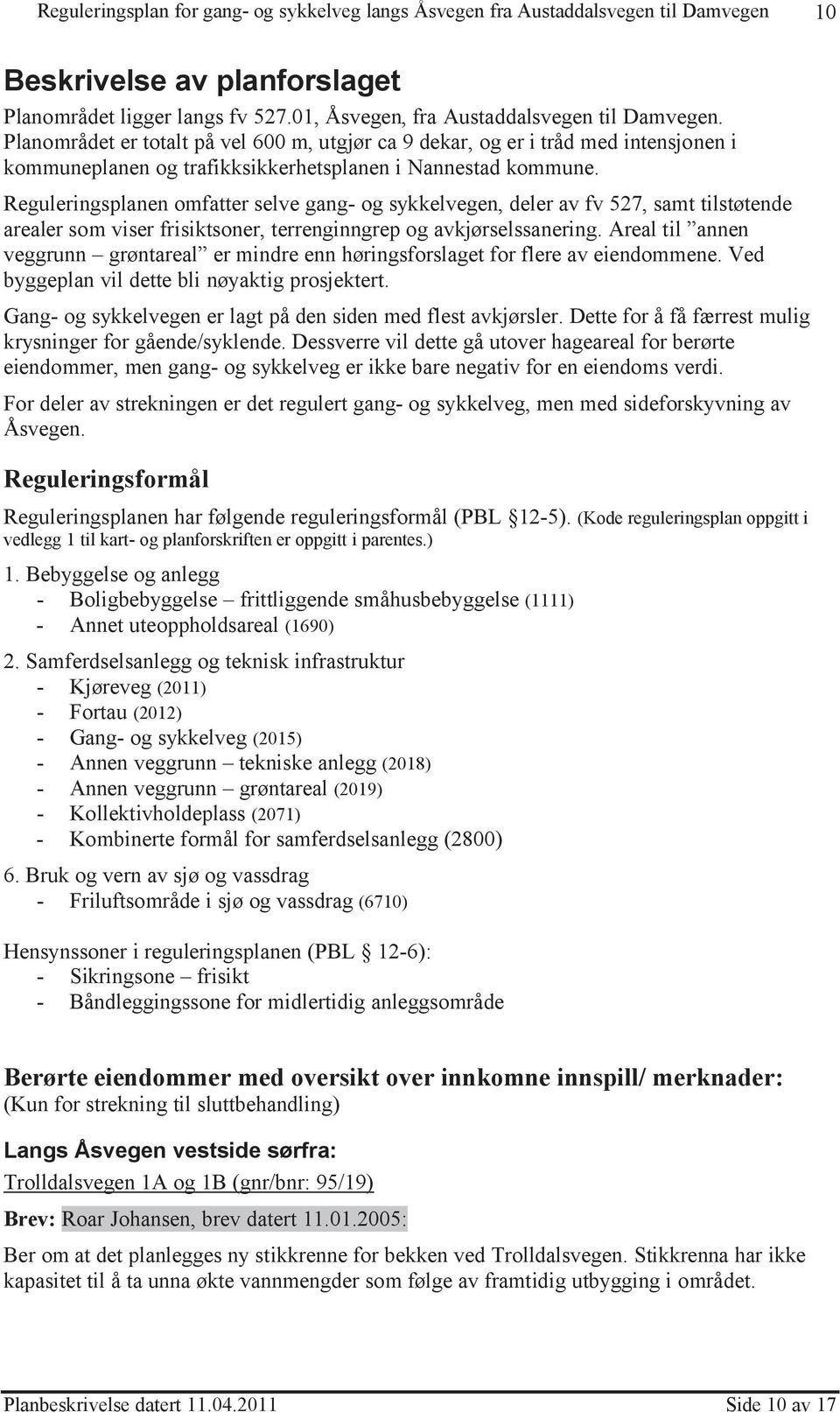 Reguleringsplanen omfatter selve gang- og sykkelvegen, deler av fv 527, samt tilstøtende arealer som viser frisiktsoner, terrenginngrep og avkjørselssanering.