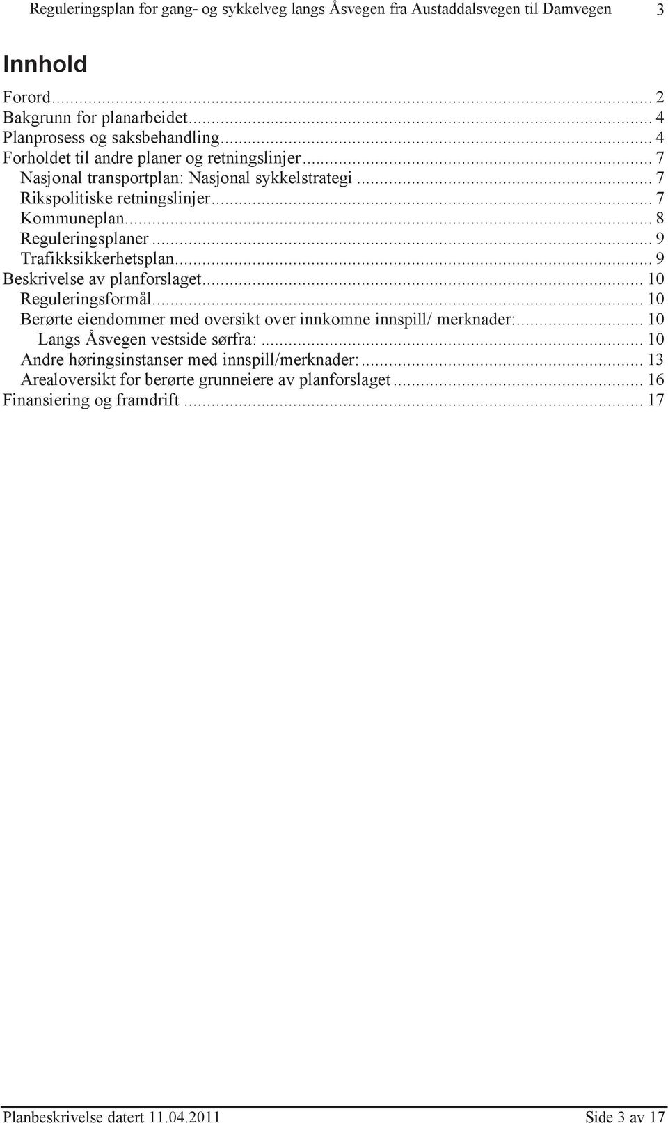 .. 9 Beskrivelse av planforslaget... 10 Reguleringsformål... 10 Berørte eiendommer med oversikt over innkomne innspill/ merknader:.