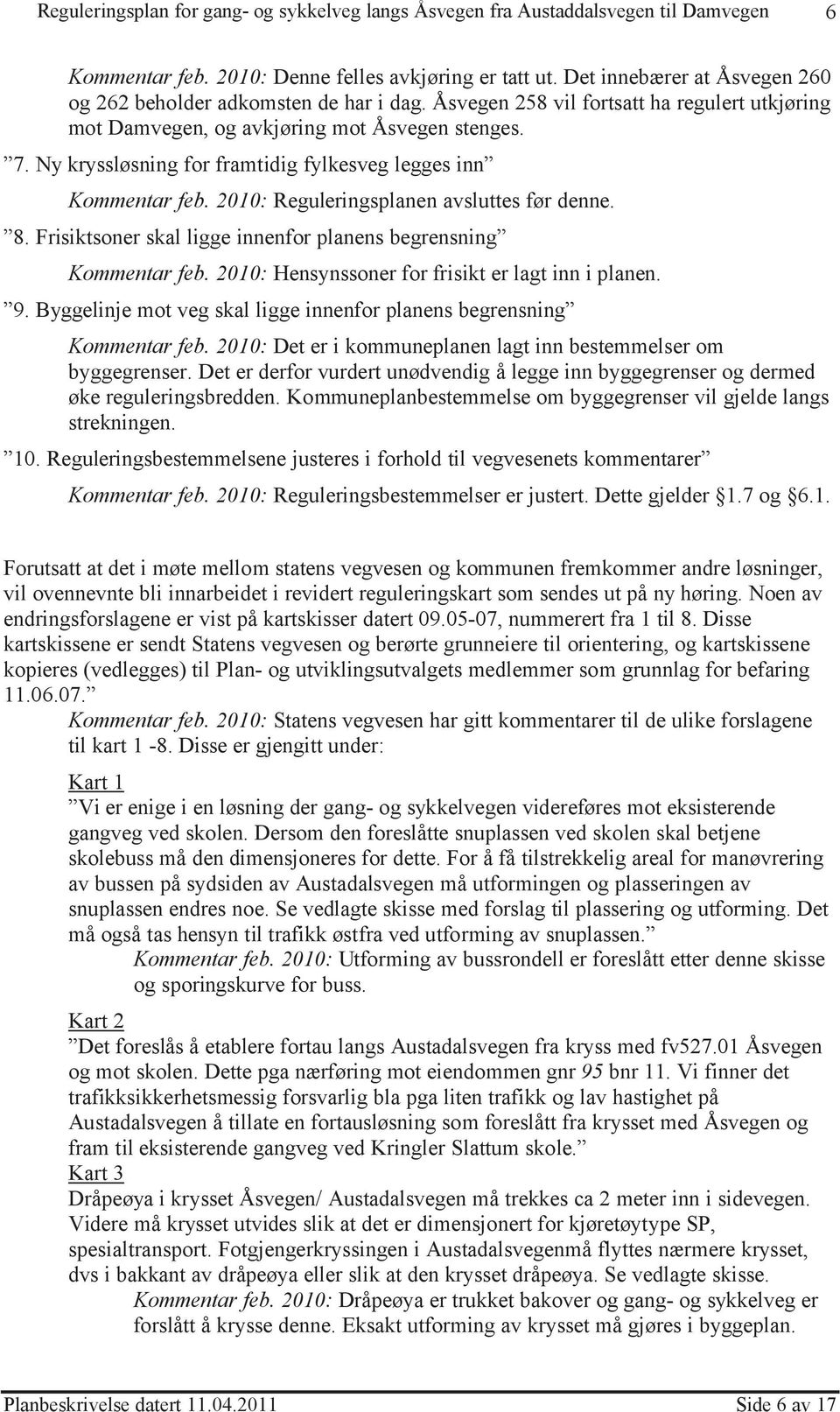 2010: Reguleringsplanen avsluttes før denne. 8. Frisiktsoner skal ligge innenfor planens begrensning Kommentar feb. 2010: Hensynssoner for frisikt er lagt inn i planen. 9.