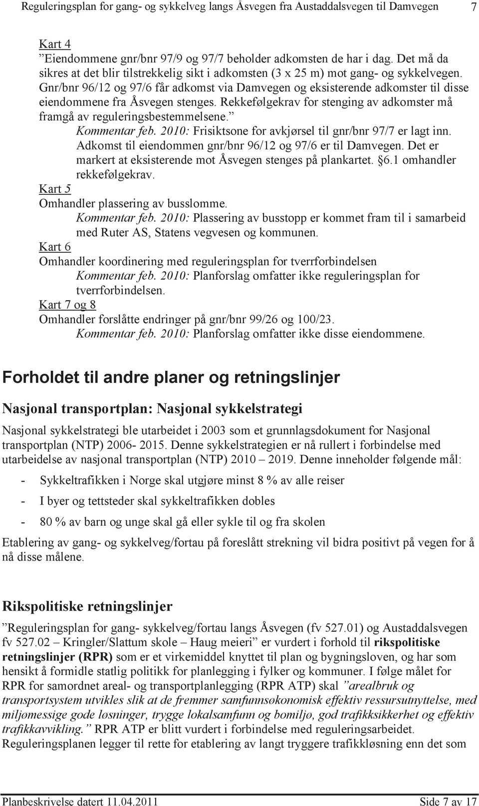 Kommentar feb. 2010: Frisiktsone for avkjørsel til gnr/bnr 97/7 er lagt inn. Adkomst til eiendommen gnr/bnr 96/12 og 97/6 er til Damvegen.