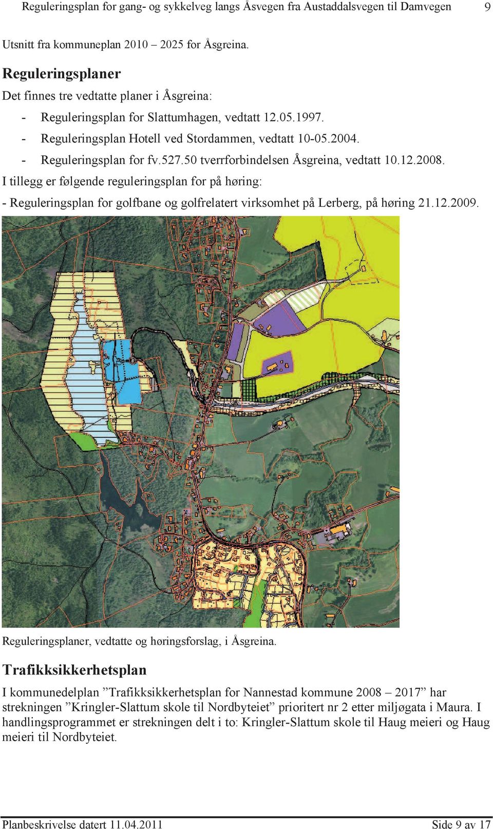 I tillegg er følgende reguleringsplan for på høring: - Reguleringsplan for golfbane og golfrelatert virksomhet på Lerberg, på høring 21.12.2009.