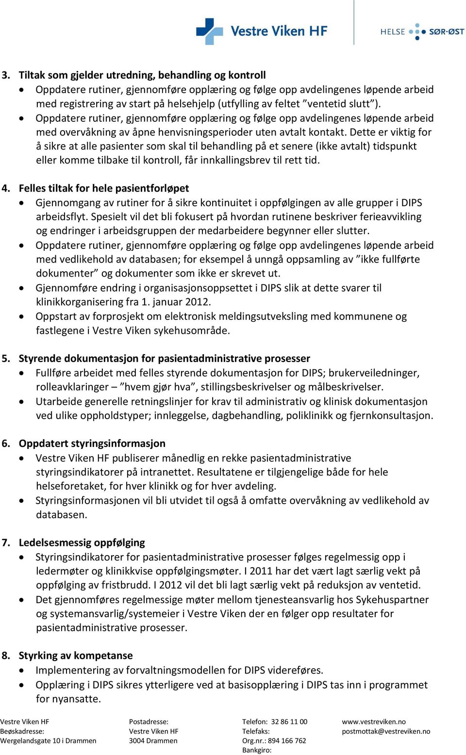 Dette er viktig for å sikre at alle pasienter som skal til behandling på et senere (ikke avtalt) tidspunkt eller komme tilbake til kontroll, får innkallingsbrev til rett tid. 4.