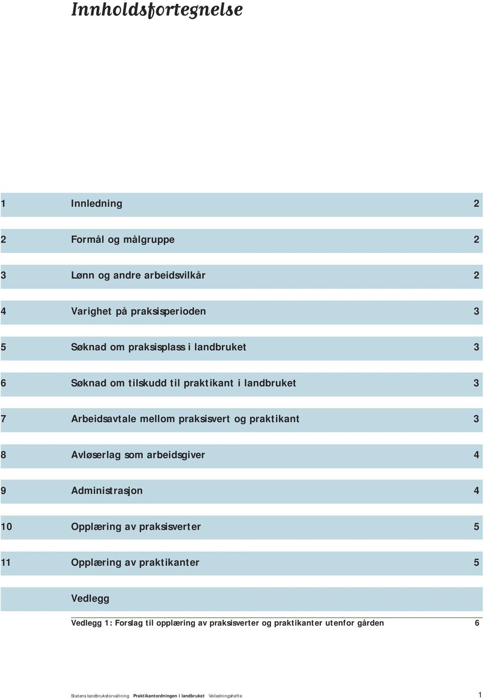 Avløserlag som arbeidsgiver 4 9 Administrasjon 4 10 Opplæring av praksisverter 5 11 Opplæring av praktikanter 5 Vedlegg Vedlegg 1: