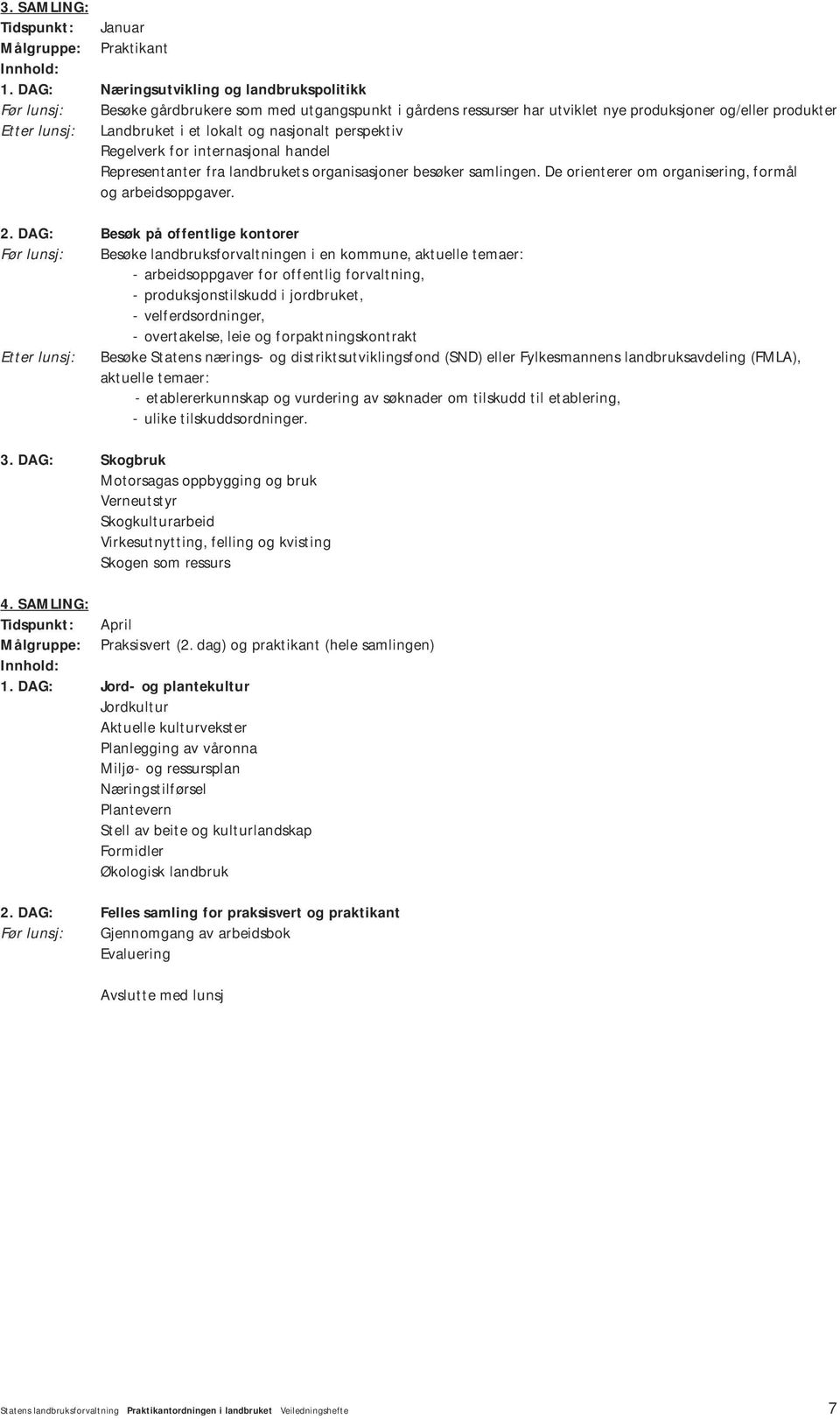 og nasjonalt perspektiv Regelverk for internasjonal handel Representanter fra landbrukets organisasjoner besøker samlingen. De orienterer om organisering, formål og arbeidsoppgaver. 2.