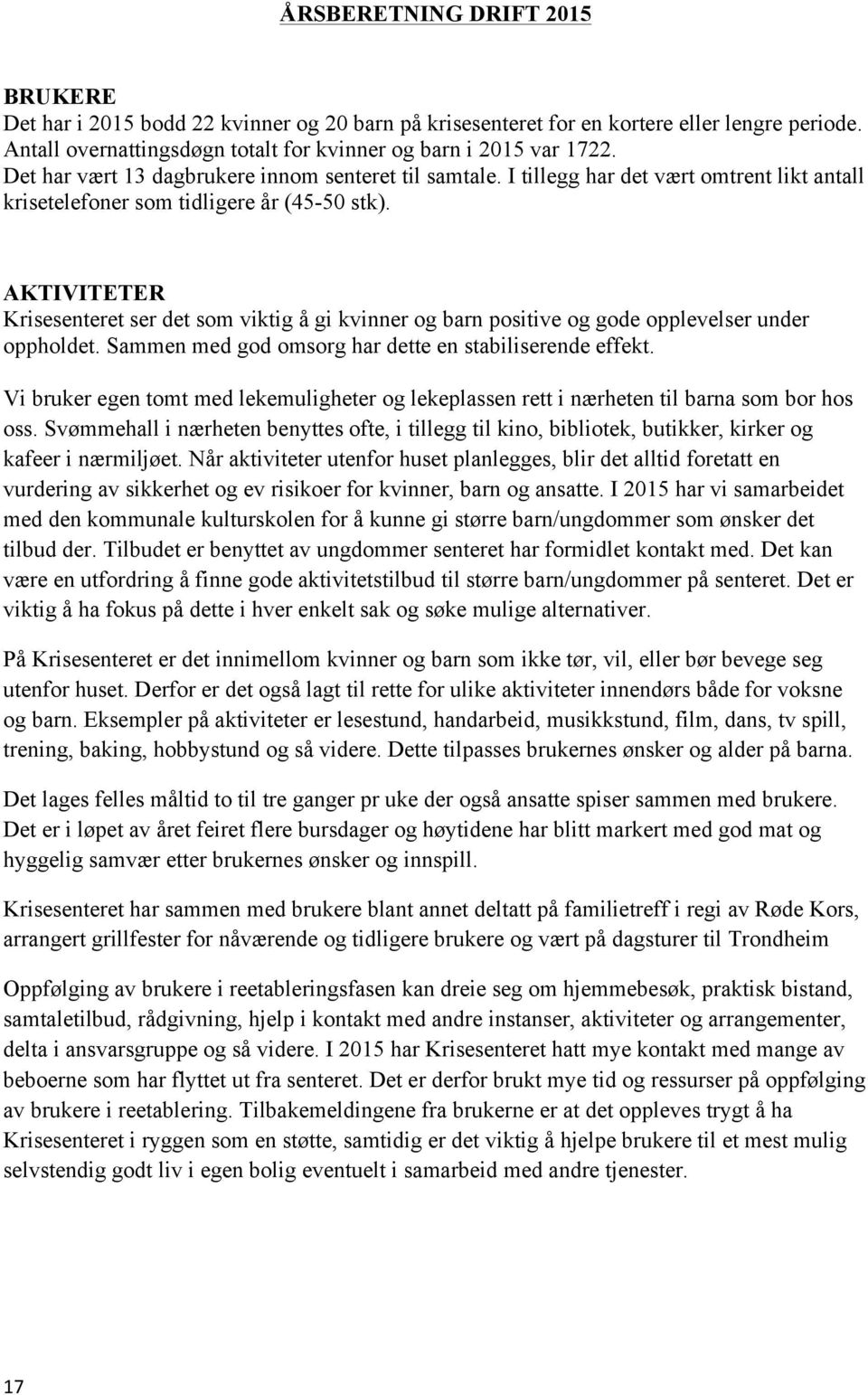 AKTIVITETER Krisesenteret ser det som viktig å gi kvinner og barn positive og gode opplevelser under oppholdet. Sammen med god omsorg har dette en stabiliserende effekt.