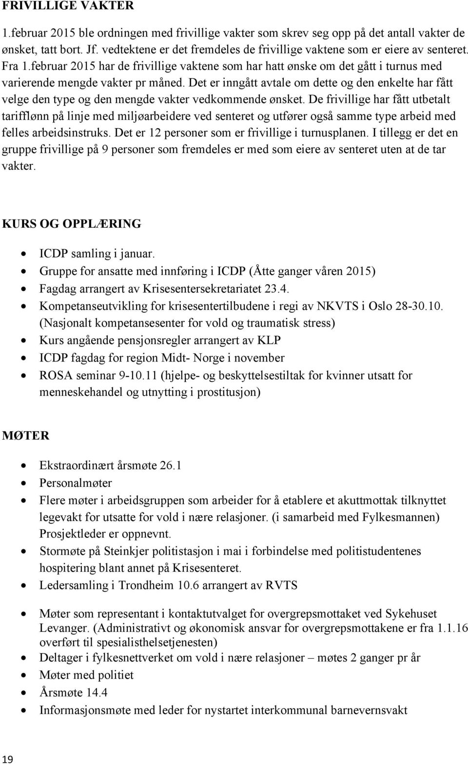 Det er inngått avtale om dette og den enkelte har fått velge den type og den mengde vakter vedkommende ønsket.