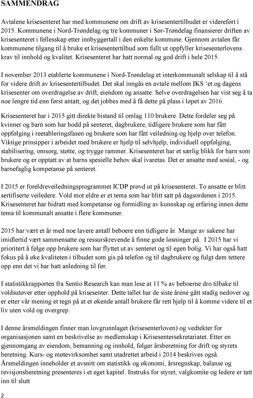 Gjennom avtalen får kommunene tilgang til å bruke et krisesentertilbud som fullt ut oppfyller krisesenterlovens krav til innhold og kvalitet. Krisesenteret har hatt normal og god drift i hele 2015.